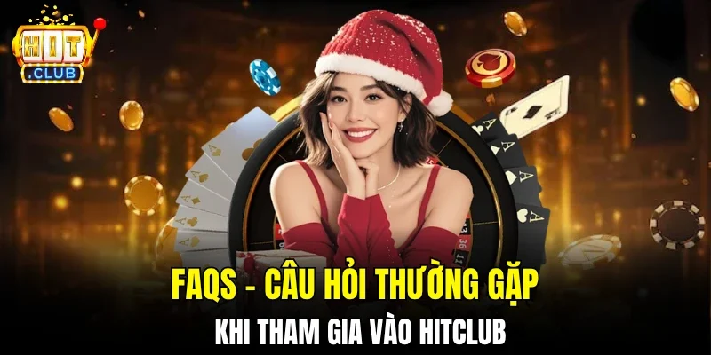 FAQs - Câu hỏi thường gặp khi tham gia vào Hitclub